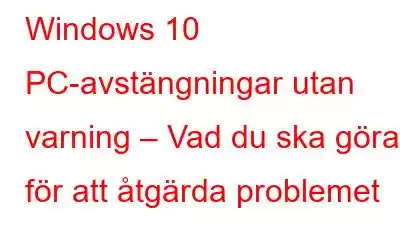 Windows 10 PC-avstängningar utan varning – Vad du ska göra för att åtgärda problemet