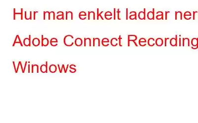 Hur man enkelt laddar ner Adobe Connect Recording - Windows