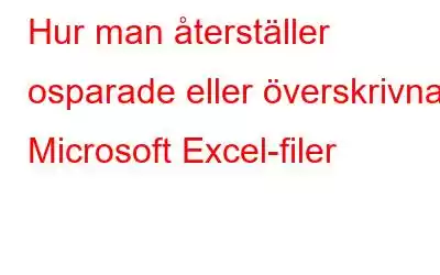 Hur man återställer osparade eller överskrivna Microsoft Excel-filer