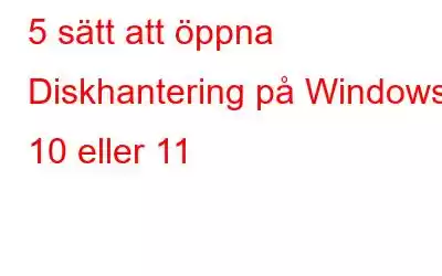 5 sätt att öppna Diskhantering på Windows 10 eller 11