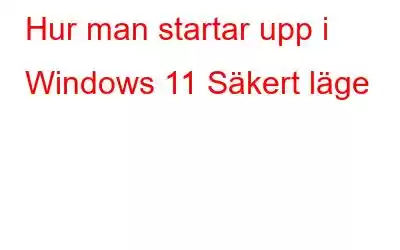 Hur man startar upp i Windows 11 Säkert läge