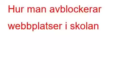 Hur man avblockerar webbplatser i skolan