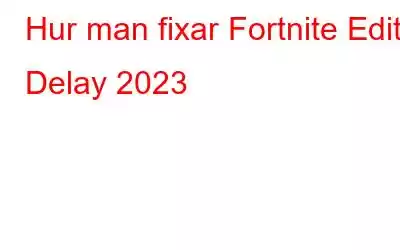 Hur man fixar Fortnite Edit Delay 2023