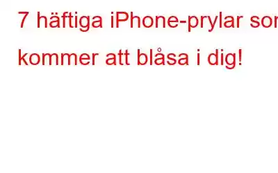 7 häftiga iPhone-prylar som kommer att blåsa i dig!