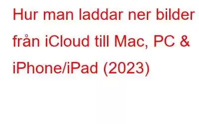 Hur man laddar ner bilder från iCloud till Mac, PC & iPhone/iPad (2023)