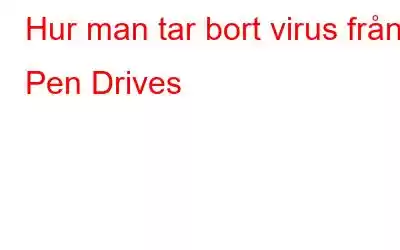 Hur man tar bort virus från Pen Drives