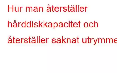 Hur man återställer hårddiskkapacitet och återställer saknat utrymme?