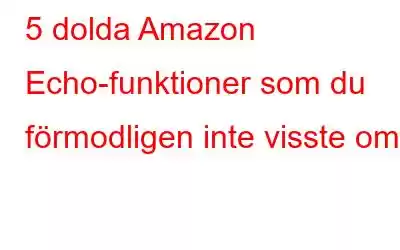 5 dolda Amazon Echo-funktioner som du förmodligen inte visste om!