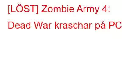 [LÖST] Zombie Army 4: Dead War kraschar på PC