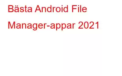 Bästa Android File Manager-appar 2021