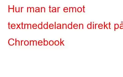 Hur man tar emot textmeddelanden direkt på Chromebook