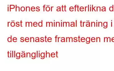 iPhones för att efterlikna din röst med minimal träning i de senaste framstegen med tillgänglighet