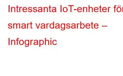 Intressanta IoT-enheter för smart vardagsarbete – Infographic