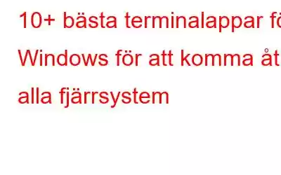 10+ bästa terminalappar för Windows för att komma åt alla fjärrsystem