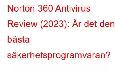 Norton 360 Antivirus Review (2023): Är det den bästa säkerhetsprogramvaran?