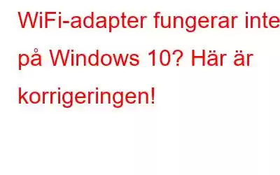 WiFi-adapter fungerar inte på Windows 10? Här är korrigeringen!