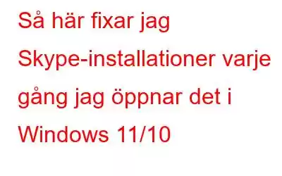 Så här fixar jag Skype-installationer varje gång jag öppnar det i Windows 11/10