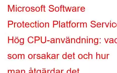 Microsoft Software Protection Platform Service Hög CPU-användning: vad som orsakar det och hur man åtgärdar det