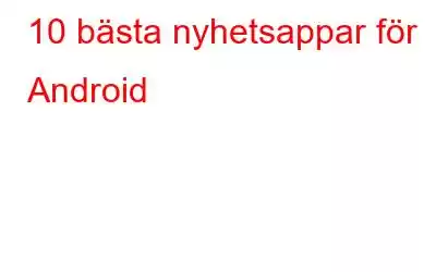 10 bästa nyhetsappar för Android