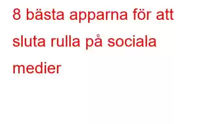 8 bästa apparna för att sluta rulla på sociala medier