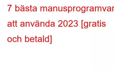 7 bästa manusprogramvara att använda 2023 [gratis och betald]