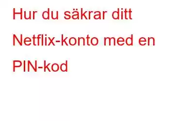 Hur du säkrar ditt Netflix-konto med en PIN-kod