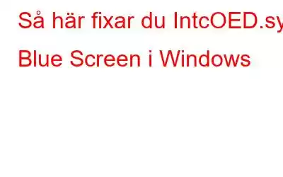 Så här fixar du IntcOED.sys Blue Screen i Windows