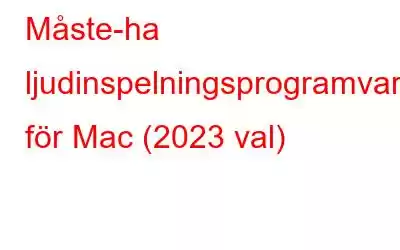 Måste-ha ljudinspelningsprogramvara för Mac (2023 val)