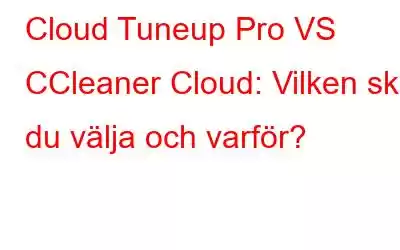 Cloud Tuneup Pro VS CCleaner Cloud: Vilken ska du välja och varför?