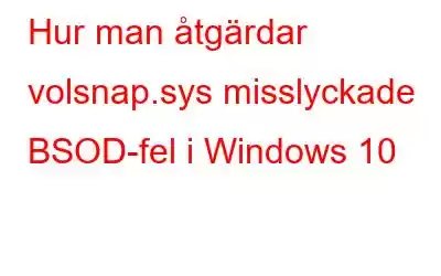 Hur man åtgärdar volsnap.sys misslyckade BSOD-fel i Windows 10