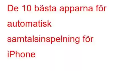 De 10 bästa apparna för automatisk samtalsinspelning för iPhone