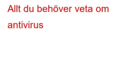 Allt du behöver veta om antivirus