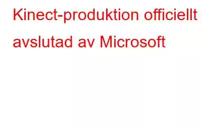 Kinect-produktion officiellt avslutad av Microsoft