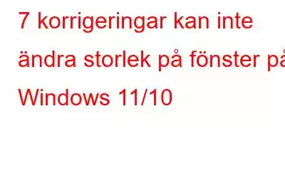 7 korrigeringar kan inte ändra storlek på fönster på Windows 11/10