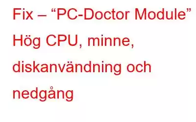 Fix – “PC-Doctor Module” Hög CPU, minne, diskanvändning och nedgång