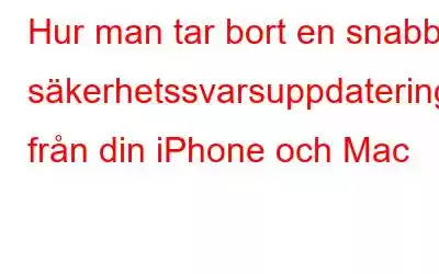 Hur man tar bort en snabb säkerhetssvarsuppdatering från din iPhone och Mac