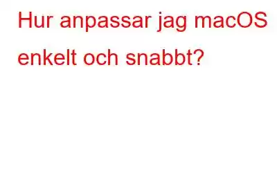 Hur anpassar jag macOS enkelt och snabbt?