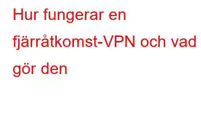 Hur fungerar en fjärråtkomst-VPN och vad gör den