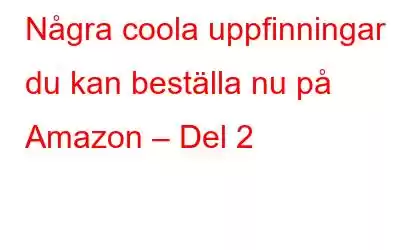 Några coola uppfinningar du kan beställa nu på Amazon – Del 2