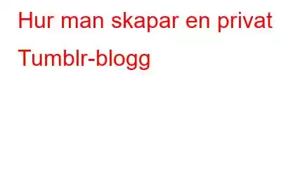 Hur man skapar en privat Tumblr-blogg