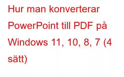 Hur man konverterar PowerPoint till PDF på Windows 11, 10, 8, 7 (4 sätt)