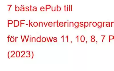 7 bästa ePub till PDF-konverteringsprogramvaran för Windows 11, 10, 8, 7 PC (2023)