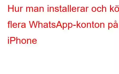 Hur man installerar och kör flera WhatsApp-konton på iPhone