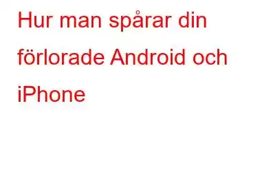 Hur man spårar din förlorade Android och iPhone