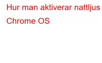 Hur man aktiverar nattljus i Chrome OS