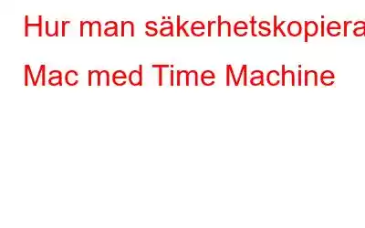 Hur man säkerhetskopierar Mac med Time Machine