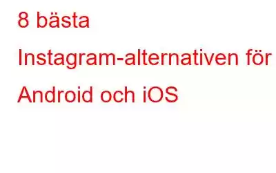 8 bästa Instagram-alternativen för Android och iOS