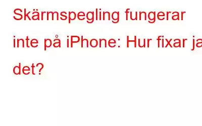 Skärmspegling fungerar inte på iPhone: Hur fixar jag det?