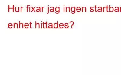 Hur fixar jag ingen startbar enhet hittades?