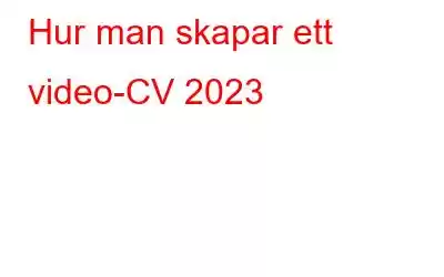 Hur man skapar ett video-CV 2023